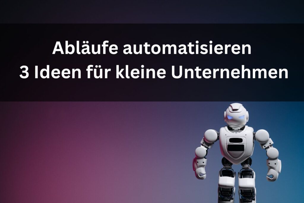 Abläufe automatisieren: 3 Ideen für kleine Unternehmen