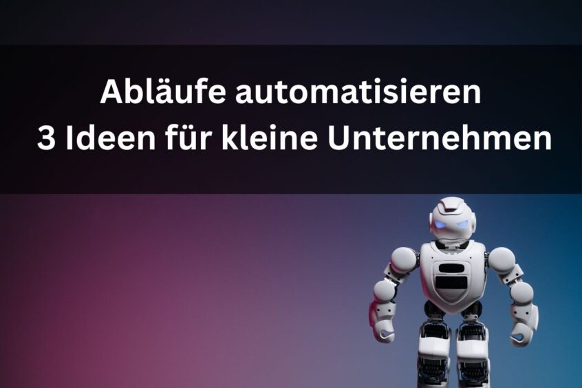Abläufe automatisieren: 3 Ideen für kleine Unternehmen