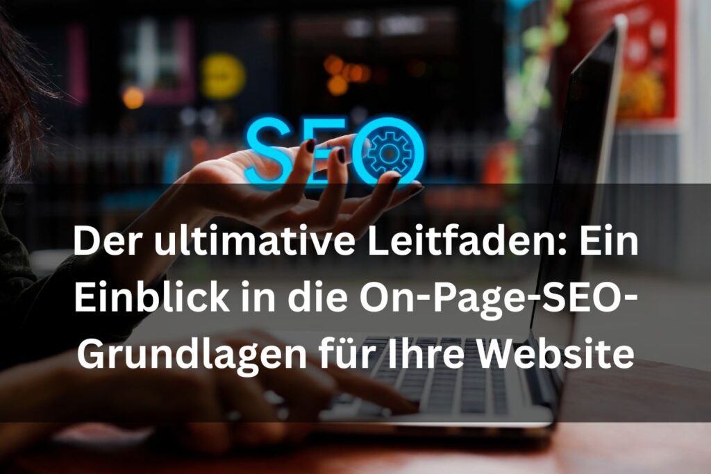 Der ultimative Leitfaden: Ein Einblick in die On-Page-SEO-Grundlagen für Ihre Website